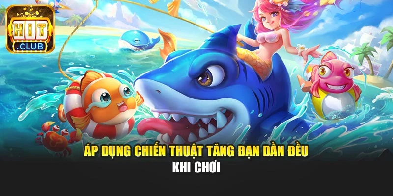 Áp dụng chiến thuật tăng đạn dần đều khi chơi