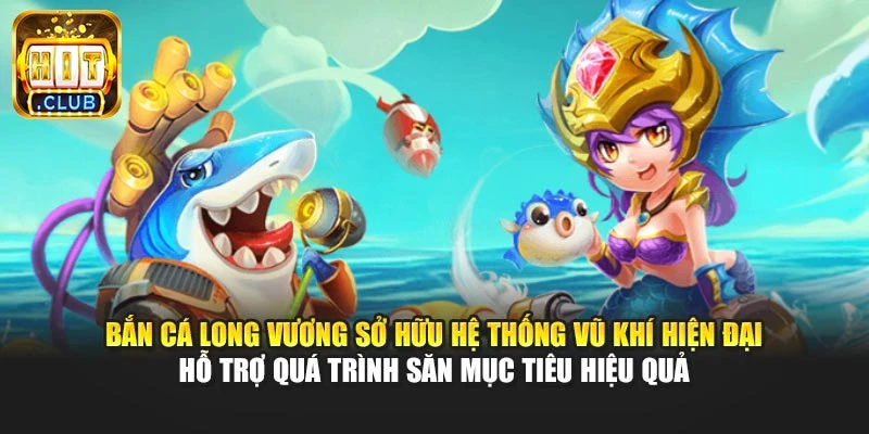 Bắn cá long vương sở hữu hệ thống vũ khí hiện đại hỗ trợ quá trình săn mục tiêu hiệu quả