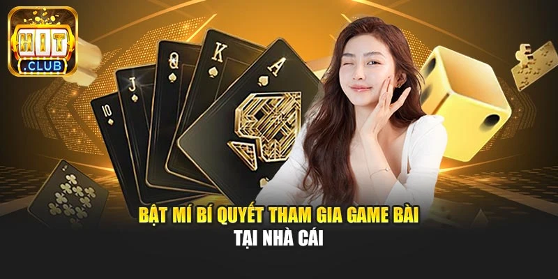 Bật mí bí quyết tham gia game bài tại nhà cái
