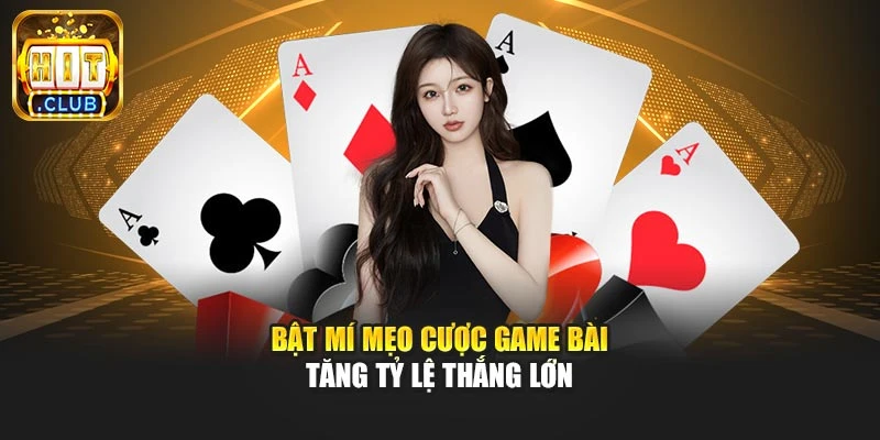 Bật mí mẹo cược game bài tăng tỷ lệ thắng lớn