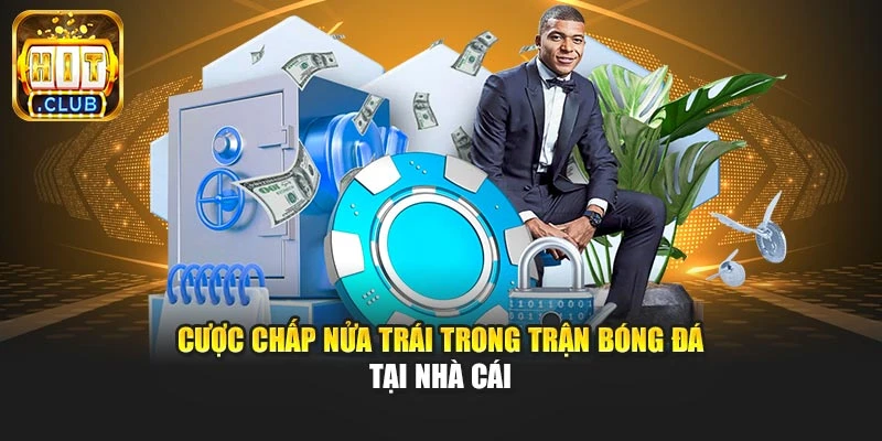 Cược chấp nửa trái trong trận bóng đá tại nhà cái