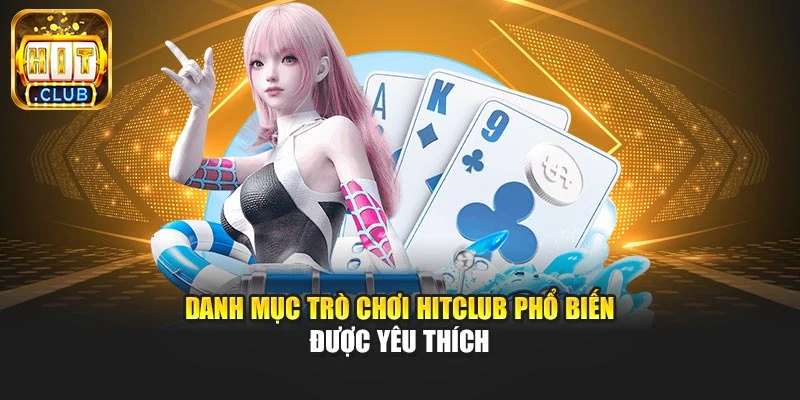 Danh mục trò chơi Hitclub phổ biến được yêu thích