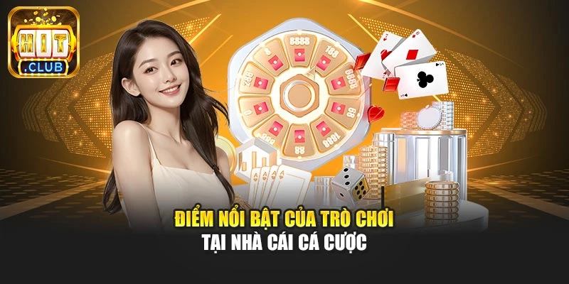 Điểm nổi bật của trò chơi tại nhà cái cá cược