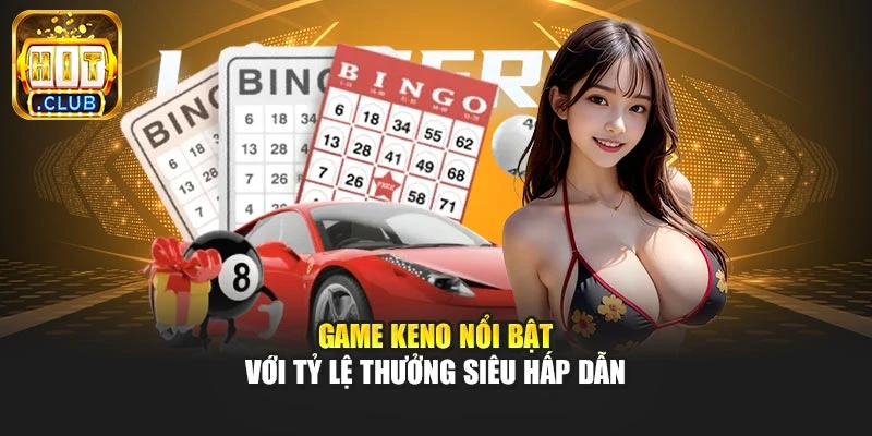 Game keno nổi bật với tỷ lệ thưởng siêu hấp dẫn