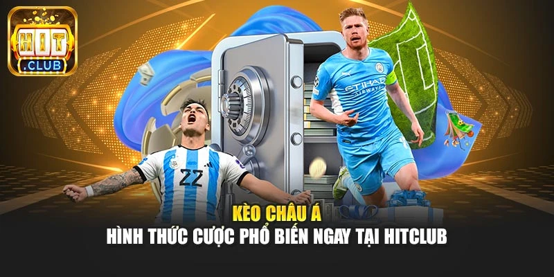 Kèo Châu Á - Hình Thức Cược Phổ Biến Ngay Tại Hitclub