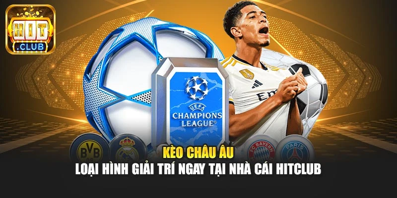 Kèo Châu Âu - Loại Hình Giải Trí Ngay Tại Nhà Cái Hitclub