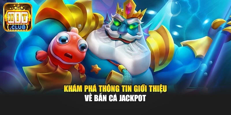 Khám phá thông tin giới thiệu về bắn cá jackpot