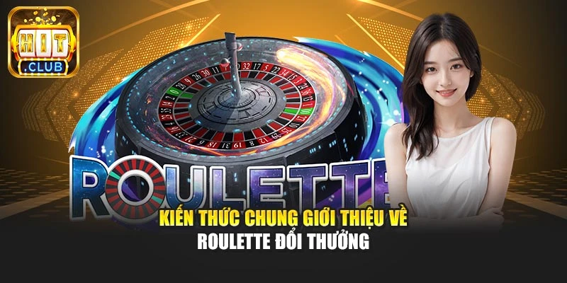 Kiến thức chung giới thiệu về roulette đổi thưởng