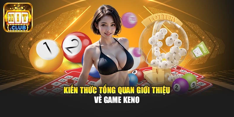 Kiến thức tổng quan giới thiệu về game keno