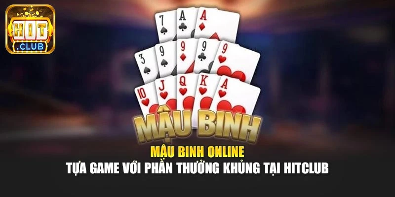 Mậu Binh Online - Tựa Game Với Phần Thưởng Khủng Tại Hitclub