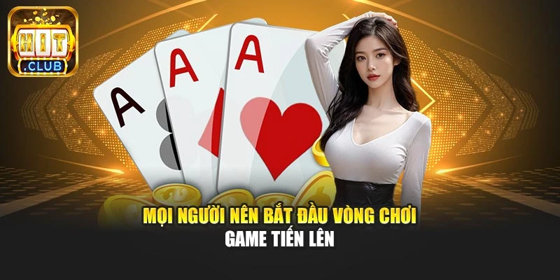 Mọi người nên bắt đầu vòng chơi game tiến lên