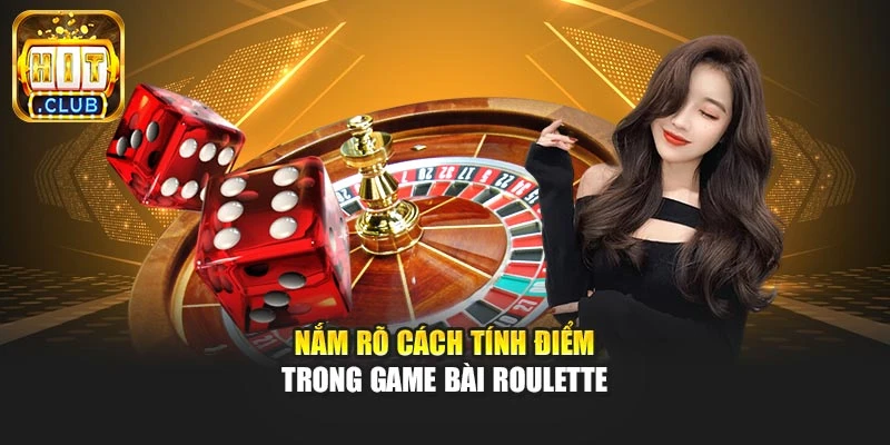 Nắm rõ cách tính điểm trong game bài roulette