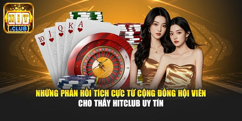 Những phản hồi tích cực từ cộng đồng hội viên cho thấy Hitclub uy tín