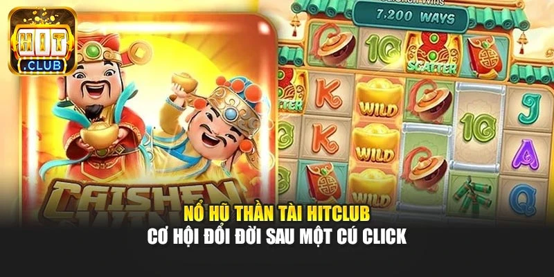 Nổ hũ thần tài Hitclub - Cơ Hội Đổi Đời Sau Một Cú Click
