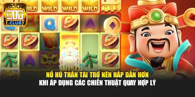Nổ hũ thần tài trở nên hấp dẫn hơn khi áp dụng các chiến thuật quay hợp lý
