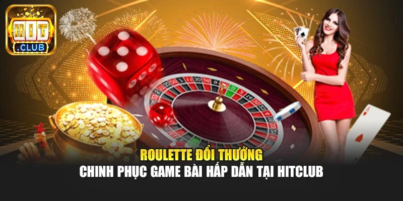 Roulette Đổi Thưởng - Chinh Phục Game Bài Hấp Dẫn Tại Hitclub