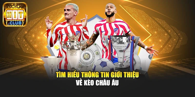 Tìm hiểu thông tin giới thiệu về kèo châu Âu