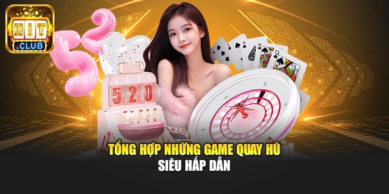 Tổng hợp những game quay hũ siêu hấp dẫn