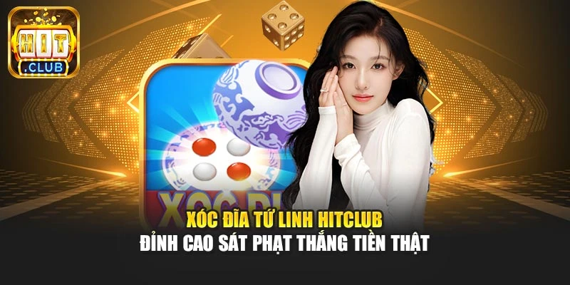 Xóc đĩa tứ linh Hitclub - Đỉnh Cao Sát Phạt Thắng Tiền Thật